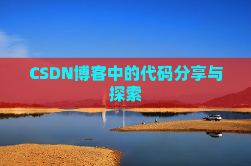 CSDN博客中的代码分享与探索 CSDN博客中的代码分享与探索